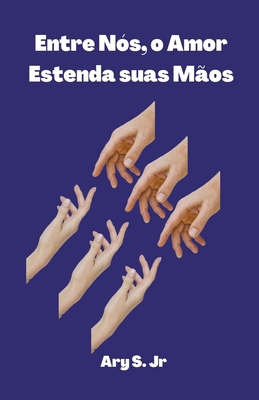Entre Nós, o Amor: Estenda suas Mãos [Portuguese] B0C7PX96QZ Book Cover