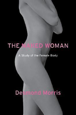 The Naked Woman: A Study of the Female Body 031233852X Book Cover