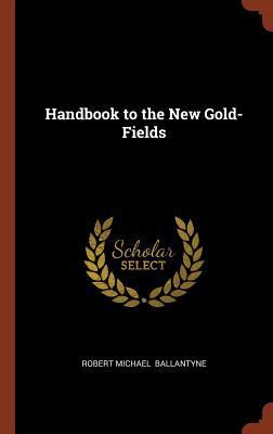 Handbook to the New Gold-Fields 1374980595 Book Cover