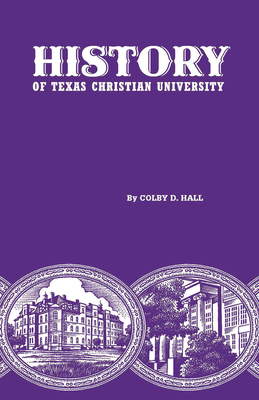 History of Texas Christian University: A Colleg... 0875655874 Book Cover