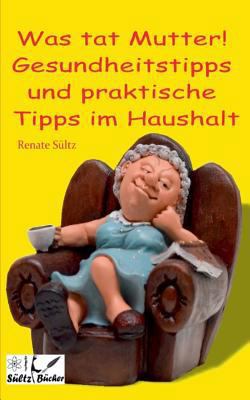 Was tat Mutter! Gesundheitstipps und praktische... [German] 3743187280 Book Cover