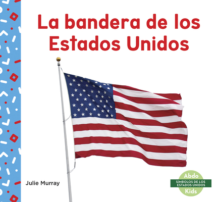 La Bandera de Los Estados Unidos (Us Flag) [Spanish] 1644943808 Book Cover