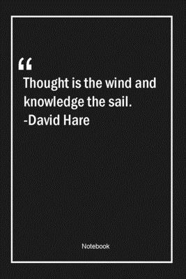 Thought is the wind and knowledge the sail. -David Hare: Lined Gift Notebook With Unique Touch | Journal | Lined Premium 120 Pages |knowledge Quotes|