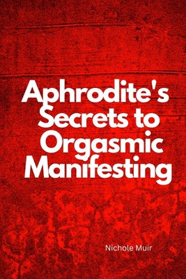 Aphrodite's Secrets to Orgasmic Manifesting B0BZF7M338 Book Cover