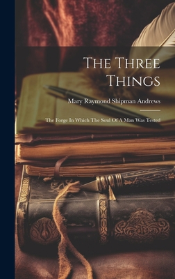 The Three Things: The Forge In Which The Soul O... 1019466812 Book Cover