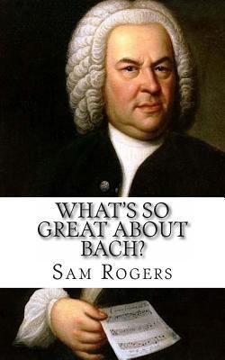 What's So Great About Bach?: A Biography of Joh... 1495429261 Book Cover