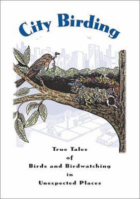 City Birding: True Tales of Birds and Birdwatch... 0811700275 Book Cover