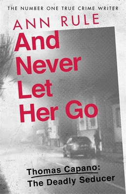 And Never Let Her Go: Thomas Capano: The Deadly... 0751579181 Book Cover