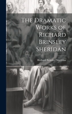 The Dramatic Works of Richard Brinsley Sheridan 1020653884 Book Cover