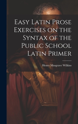 Easy Latin Prose Exercises on the Syntax of the... 1020829788 Book Cover
