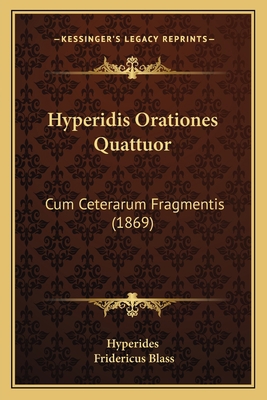 Hyperidis Orationes Quattuor: Cum Ceterarum Fra... [Latin] 1165475065 Book Cover