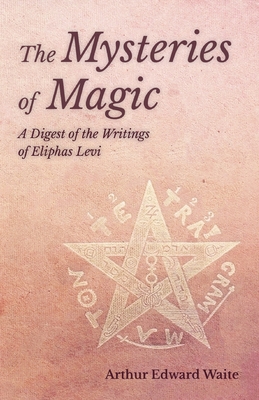 The Mysteries of Magic - A Digest of the Writin... 1528711475 Book Cover