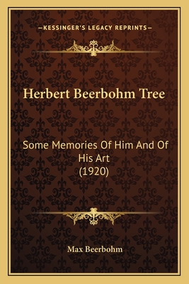 Herbert Beerbohm Tree: Some Memories Of Him And... 1164192442 Book Cover