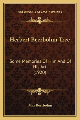 Herbert Beerbohm Tree: Some Memories Of Him And... 1164192442 Book Cover