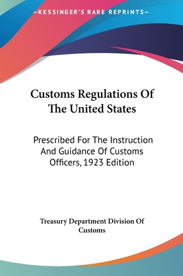 Customs Regulations of the United States: Presc... 1161684697 Book Cover