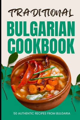 Traditional Bulgarian Cookbook: 50 Authentic Re... B0CWXDC3F3 Book Cover