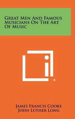 Great Men and Famous Musicians on the Art of Music 1258522241 Book Cover