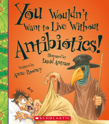 You Wouldn't Want to Live Without Antibiotics! 0531212181 Book Cover