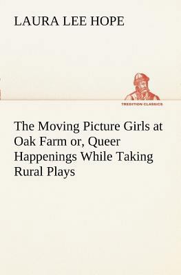 The Moving Picture Girls at Oak Farm or, Queer ... 3849169170 Book Cover
