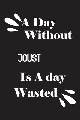 A day without joust is a day wasted 1658812018 Book Cover