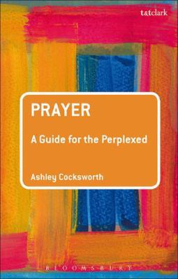 Prayer: A Guide for the Perplexed 0567198723 Book Cover