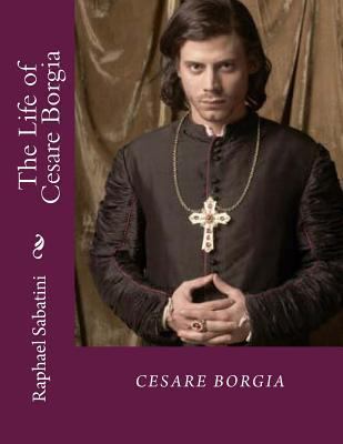 The Life of Cesare Borgia 1480286427 Book Cover