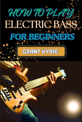 How to Play Electric Bass for Beginners: Step-B... B0DDRXLSCG Book Cover