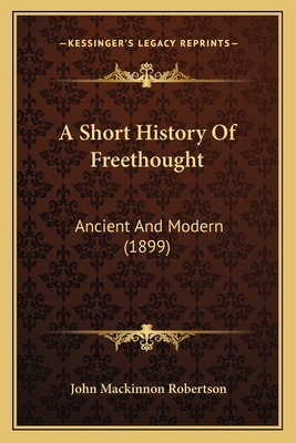 A Short History Of Freethought: Ancient And Mod... 116527924X Book Cover