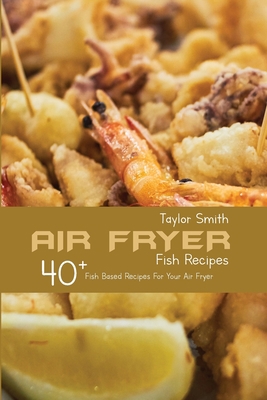 Air Fryer Fish Recipes: 40+ Fish Based Recipes ... 1803150831 Book Cover