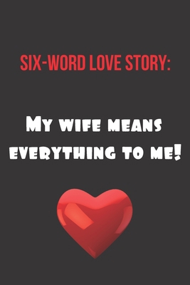 Paperback Six-Word Love Story: My Wife Means Everything to Me!: Inspirational Quotes Blank Lined Journal Book