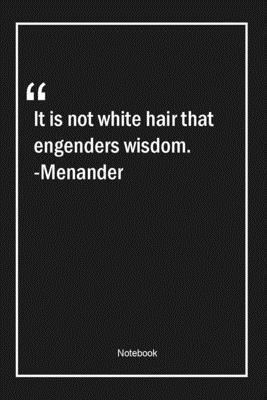 Paperback It is not white hair that engenders wisdom. -Menander: Lined Gift Notebook With Unique Touch | Journal | Lined Premium 120 Pages |wisdom Quotes| Book