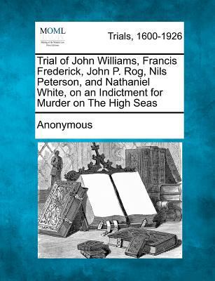 Trial of John Williams, Francis Frederick, John... 1275509738 Book Cover