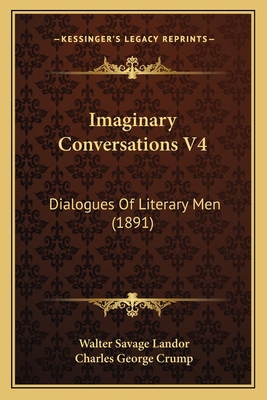 Imaginary Conversations V4: Dialogues Of Litera... 1166618994 Book Cover