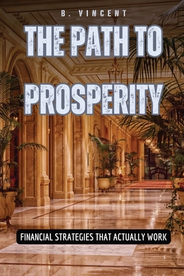 The Path to Prosperity: Financial Strategies Th... B0D722S34D Book Cover
