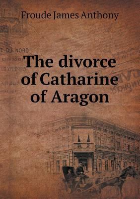 The divorce of Catharine of Aragon 5519009783 Book Cover