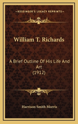 William T. Richards: A Brief Outline Of His Lif... 1169007716 Book Cover