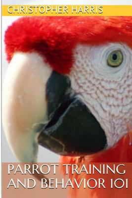 Parrot Training and Behavior 101 1494957647 Book Cover