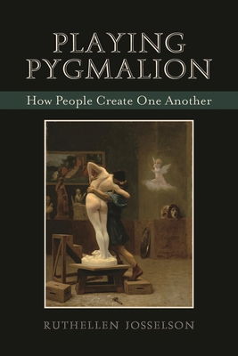 Playing Pygmalion: How People Create One Another 0765704889 Book Cover