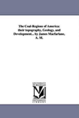 The Coal-Regions of America: their topography, ... 1425569013 Book Cover