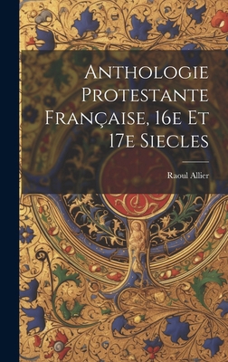 Anthologie protestante française, 16e et 17e si... [French] 1019768509 Book Cover