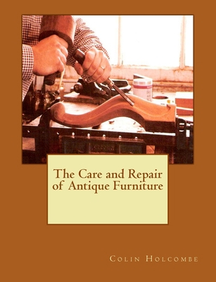 The Care and Repair of Antique Furniture 1516899083 Book Cover