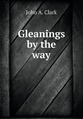 Gleanings by the way 5518512260 Book Cover