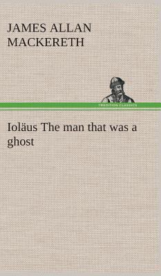 Ioläus The man that was a ghost 3849514692 Book Cover