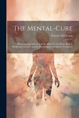 The Mental-Cure: Illustrating the Influence of ... 1021331430 Book Cover