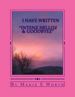 I Have Written "Intenz Helloz & Goodbyez" 1493507419 Book Cover