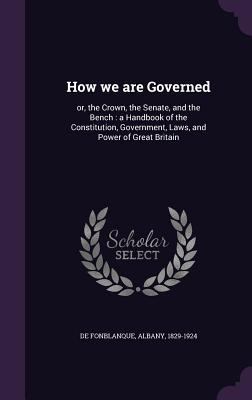 How we are Governed: or, the Crown, the Senate,... 1355396298 Book Cover