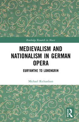 Medievalism and Nationalism in German Opera: Eu... 1138630543 Book Cover