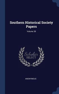 Southern Historical Society Papers; Volume 38 1340182564 Book Cover