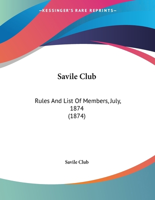 Savile Club: Rules And List Of Members, July, 1... 1437021972 Book Cover