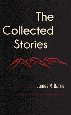 The Collected Stories of James M. Barrie B0F4KYYKCN Book Cover
